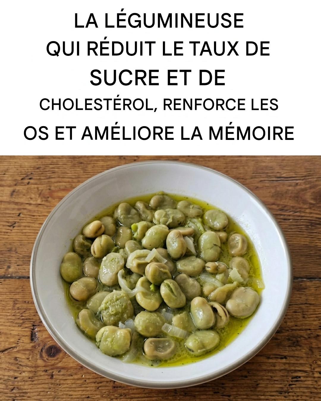 Les fèves : elles renforcent les os, abaissent la glycémie et le cholestérol, et améliorent la mémoire.