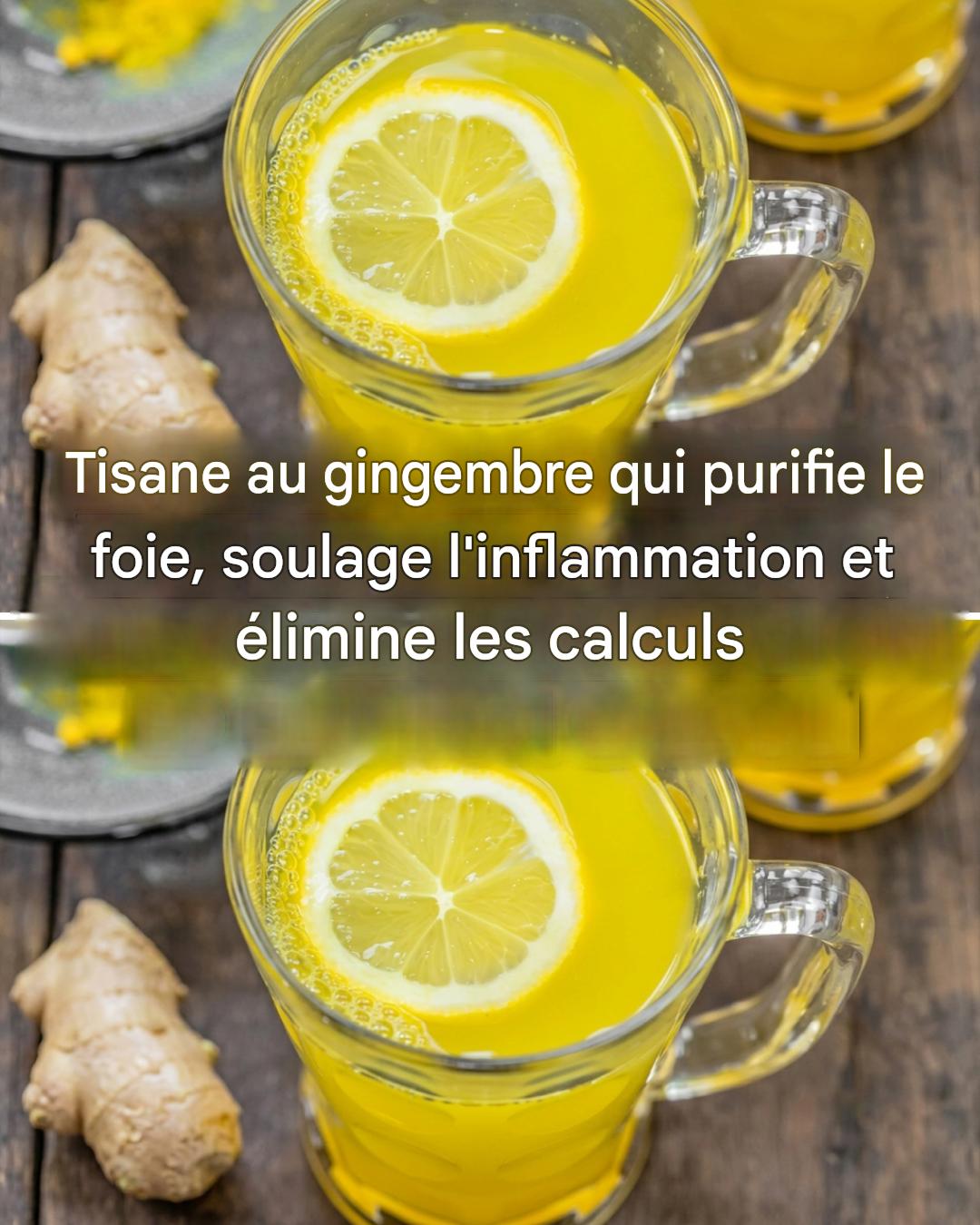 Tisane au gingembre : dissout les calculs rénaux, purifie le foie et soulage les douleurs articulaires.