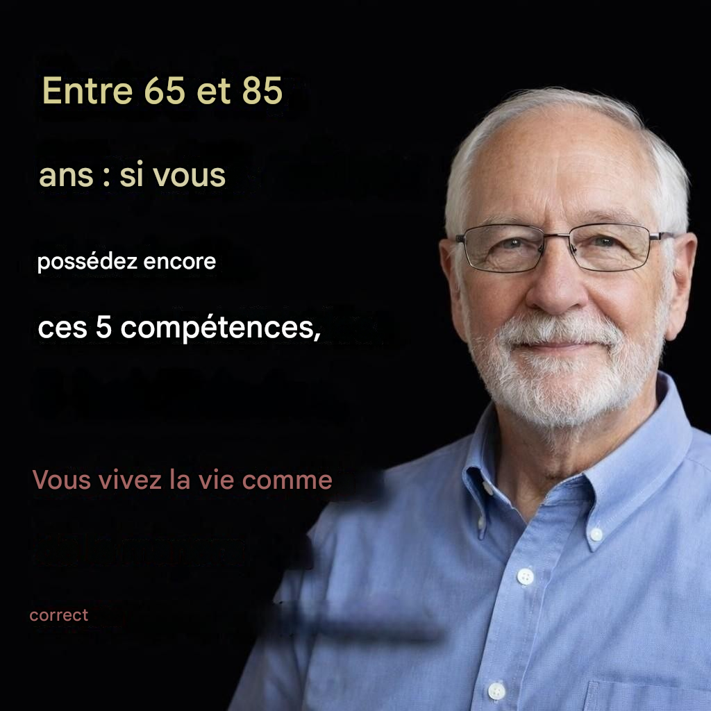 Entre 65 et 85 ans : si vous possédez encore ces 5 compétences, vous vieillissez mieux que la plupart des gens.