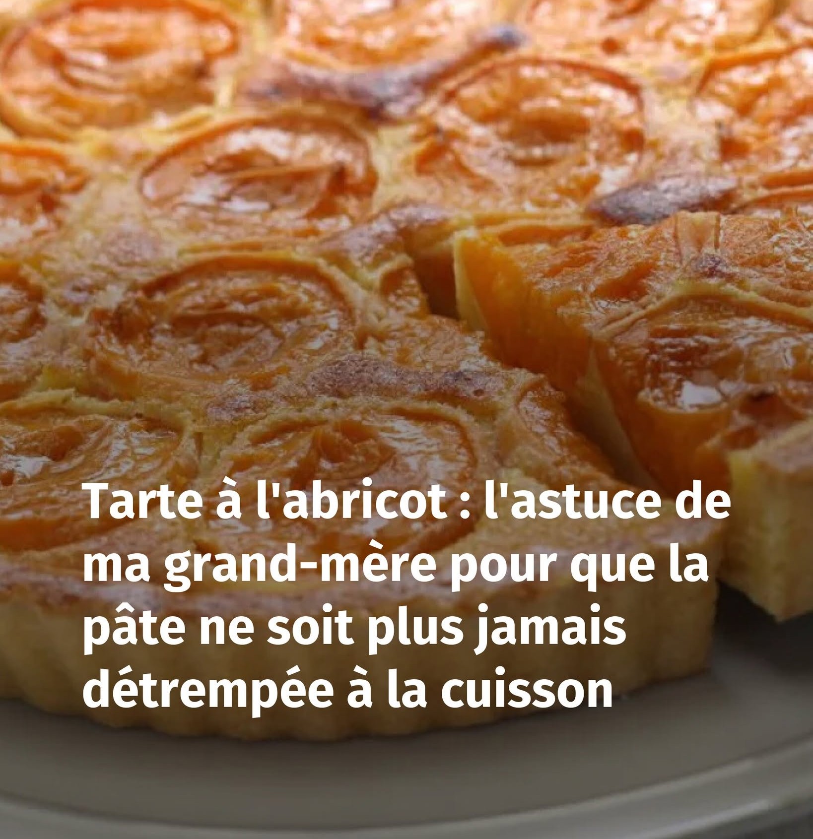 Tarte à l’abricot : l’astuce de ma grand-mère pour que la pâte ne soit plus jamais détrempée à la cuisson