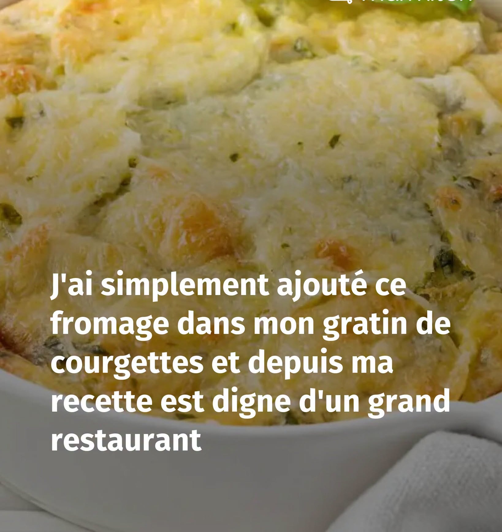 J’ai simplement ajouté ce fromage dans mon gratin de courgettes et depuis ma recette est digne d’un grand restaurant